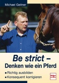 Cover: Be strict - Denken wie ein Pferd - M&uuml;ller R&uuml;schlikon