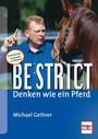 Cover: Be strict - Denken wie ein Pferd - Müller Rüschlikon