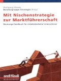 Cover: Mit Nischenstrategie zur Marktf&uuml;hrerschaft. Beratungs-Handbuch f&uuml;r... - Orell F&uuml;ssli Verlag