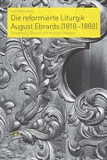 Cover: Die reformierte Liturgik August Ebrards (1818-1888) - Theologischer Verlag Z&uuml;rich