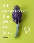 Cover: Hiltl. Vegetarisch. Die Welt zu Gast. - Orell F&uuml;ssli