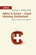 Cover: Adieu la Suisse - Good Morning Switzerland - Orell F&uuml;ssli Verlag