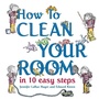 Cover: How to Clean Your Room in 10 Easy Steps - Schwartz & Wade