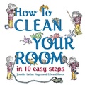 Cover: How to Clean Your Room in 10 Easy Steps - Schwartz & Wade