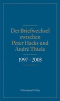 Cover: Der Briefwechsel zwischen Peter Hacks und Andr&eacute; Thiele 1997 - 2003 - Eulenspiegel Verlagsgruppe Buchverlage