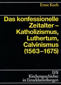 Cover: Kirchengeschichte in Einzeldarstellungen / Sp&auml;tes Mittelalter, Reformation, Konfessionelles Zeitalter / Das konfessionelle Zeitalter - Katholizismus, Luthertum, Calvinismus (1563-1675) - Evangelische Verlagsanstalt