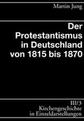 Cover: Kirchengeschichte in Einzeldarstellungen / Neuzeit / Der Protestantismus in Deutschland von 1815 bis 1870 - Evangelische Verlagsanstalt