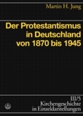 Cover: Kirchengeschichte in Einzeldarstellungen / Neuzeit / Der Protestantismus in Deutschland von 1870 bis 1945 - Evangelische Verlagsanstalt