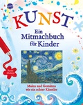 Cover: KUNST - Ein Mitmachbuch f&uuml;r Kinder. Malen und gestalten wie ein echter K&uuml;nstler - Arena