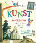 Cover: KUNST f&uuml;r Kinder. Ber&uuml;hmte Maler und ihre Meisterwerke entdecken - Arena