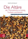 Cover: Die Alt&auml;re der Thomaskirche zu Leipzig, Taufstein und Kanzeln - Evangelische Verlagsanstalt