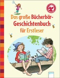 Cover: Das gro&szlig;e B&uuml;cherb&auml;r-Geschichtenbuch f&uuml;r Erstleser - Arena