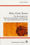 Cover: Herz, Gott, Kreuz. Die Spiritualit&auml;t des Anatomen, Geologen und Bischofs Dr. med. Niels Stensen (1638-86) - Aschendorff