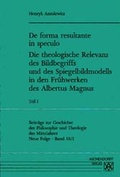 Cover: De forma resultante in speculo. Die theologische Relevanz des Bildbegriffs und des Spiegelbildmodells in den Fr&uuml;hwerken des Albertus Magnus - Aschendorff