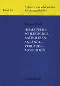 Cover: Heimatwerk Schlesischer Katholiken: Anf&auml;nge, Verlauf, Aussichten - Aschendorff