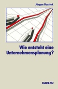 Cover: Wie entsteht eine Unternehmensplanung? - Springer Gabler