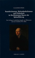 Cover: Staatskirchentum, Reformkatholizismus und Orthodoxie im Kurf&uuml;rstentum Bayern der Sp&auml;taufkl&auml;rung - C.H.BECK