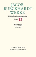 Cover: Jacob Burckhardt Werke Bd. 13: Vortr&auml;ge 1870-1892 - C.H.BECK