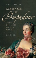 Cover: Madame de Pompadour oder die Liebe an der Macht - C.H.BECK