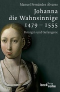 Bild: Beck'sche Reihe / Johanna die Wahnsinnige 1479 - 1555 - C.H.BECK