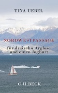 Cover: Nordwestpassage f&uuml;r 13 Arglose und einen Joghurt - C.H.BECK
