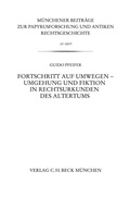 Cover: M&uuml;nchener Beitr&auml;ge zur Papyrusforschung und antiken Rechtsgeschichte / M&uuml;nchener Beitr&auml;ge zur Papyrusforschung Heft 107: Fortschritt auf Umwegen - Umgehung und Fiktion in Rechtsurkunden des Altertums - C.H.BECK