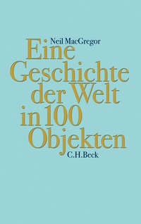 Abbildung von: Eine Geschichte der Welt in 100 Objekten - C.H.BECK