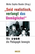 Cover: 'Seid realistisch, verlangt das Unm&ouml;gliche!' - Wie 1968 die P&auml;dagogik bewegte - Beltz Verlagsgruppe GmbH & Co. KG