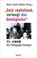 Cover: &raquo;Seid realistisch, verlangt das Unm&ouml;gliche!&laquo; - Wie 1968 die P&auml;dagogik bewegte - Beltz Verlagsgruppe GmbH & Co. KG