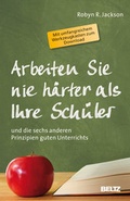 Cover: Arbeiten Sie nie h&auml;rter als Ihre Sch&uuml;ler - Beltz Verlagsgruppe GmbH & Co. KG