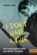 Cover: &raquo;I don't have a gun&laquo;. Die Lebensgeschichte des Kurt Cobain - Gulliver