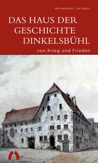 Abbildung von: Das Haus der Geschichte Dinkelsbühl - von Krieg und Frieden - Deutscher Kunstverlag