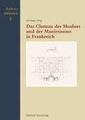 Cover: Das Chateau de Maulnes und der Manierismus in Frankreich - Deutscher Kunstverlag