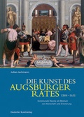 Cover: Die Kunst des Augsburger Rates 1588-1631 - Deutscher Kunstverlag