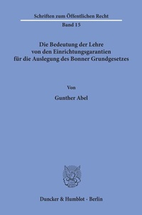 Abbildung von: Die Bedeutung der Lehre von den Einrichtungsgarantien für die Auslegung des Bonner Grundgesetzes. - Duncker & Humblot