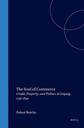 Cover: The Soul of Commerce: Credit, Property, and Politics in Leipzig, 1750-1840 - Brill