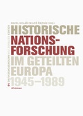 Cover: Historische Nationsforschung im geteilten Europa 1945-1989 - B&ouml;hlau