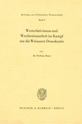 Cover: Wertrelativismus und Wertbestimmtheit im Kampf um die Weimarer Demokratie. - Duncker & Humblot