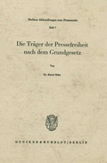 Cover: Die Tr&auml;ger der Pressefreiheit nach dem Grundgesetz. - Duncker & Humblot