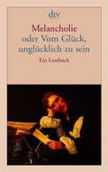Cover: Melancholie oder Vom Gl&uuml;ck, ungl&uuml;cklich zu sein - dtv