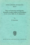 Cover: Wege zur Verbreitung technologischer Kenntnisse zwischen England und Deutschland in der zweiten H&auml;lfte des 18. Jahrhunderts. - Duncker & Humblot