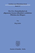Cover: Die (Un-)Zumutbarkeit als allgemeine Grenze &ouml;ffentlich-rechtlicher Pflichten des B&uuml;rgers. - Duncker & Humblot