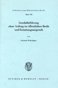 Abbildung von: Geschäftsführung ohne Auftrag im öffentlichen Recht und Erstattungsanspruch. - Duncker & Humblot