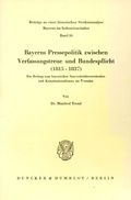 Cover: Bayerns Pressepolitik zwischen Verfassungstreue und Bundespflicht (1815 - 1837). - Duncker & Humblot