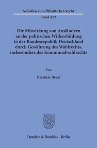 Abbildung von: Die Mitwirkung von Ausländern an der politischen Willensbildung in der Bundesrepublik Deutschland durch Gewährung des Wahlrechts, insbesondere des Kommunalwahlrechts. - Duncker & Humblot