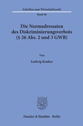 Cover: Die Normadressaten des Diskriminierungsverbots (&sect; 26 Abs. 2 und 3 GWB). - Duncker & Humblot