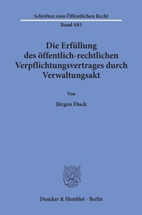 Abbildung von: Die Erfüllung des öffentlich-rechtlichen Verpflichtungsvertrages durch Verwaltungsakt. - Duncker & Humblot