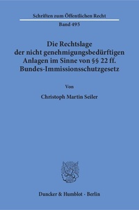 Abbildung von: Die Rechtslage der nicht genehmigungsbedürftigen Anlagen im Sinne von §§ 22 ff. Bundes-Immissionsschutzgesetz. - Duncker & Humblot