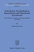 Cover: Zentralismus, Dezentralisation, Regionalismus und F&ouml;deralismus in Frankreich. - Duncker & Humblot