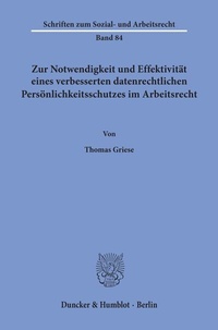 Abbildung von: Zur Notwendigkeit und Effektivität eines verbesserten datenrechtlichen Persönlichkeitsschutzes im Arbeitsrecht. - Duncker & Humblot